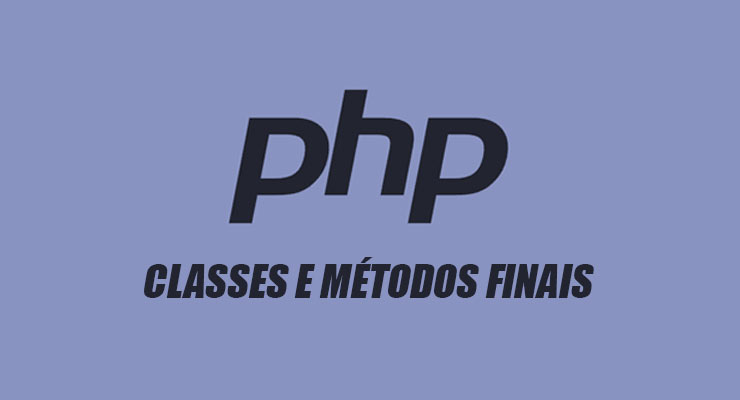 PHP: Classes e Métodos Finais